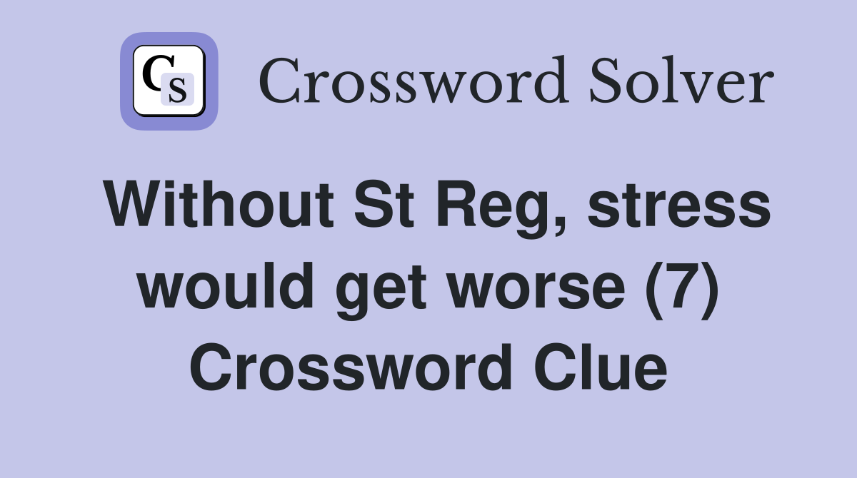 Without St Reg, stress would get worse (7) Crossword Clue