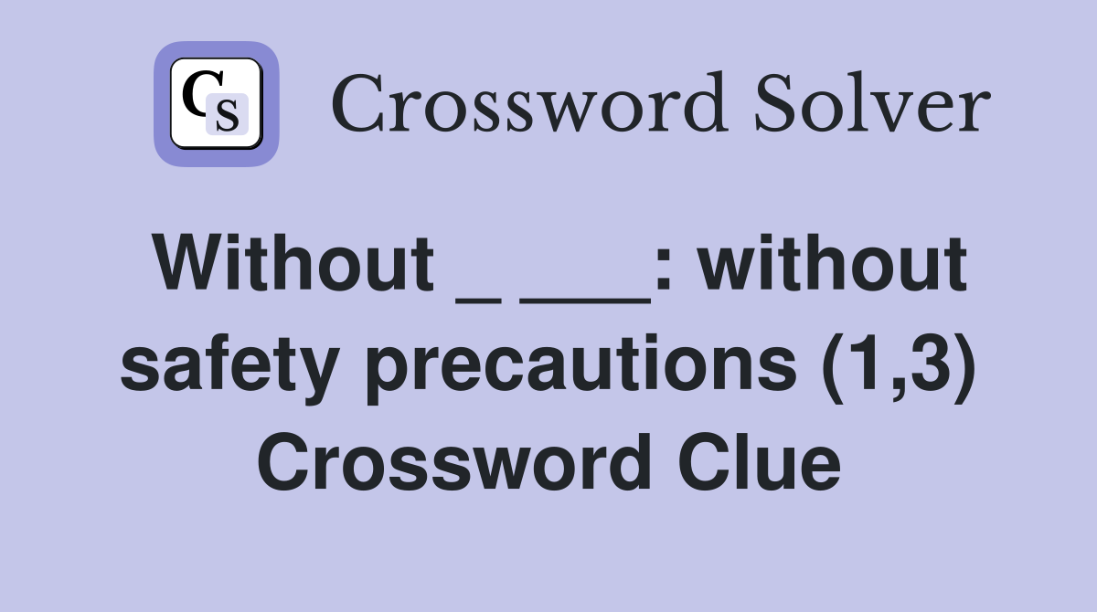 Without _ ___: without safety precautions (1,3) Crossword Clue