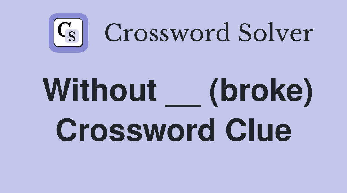 Without __ (broke) Crossword Clue