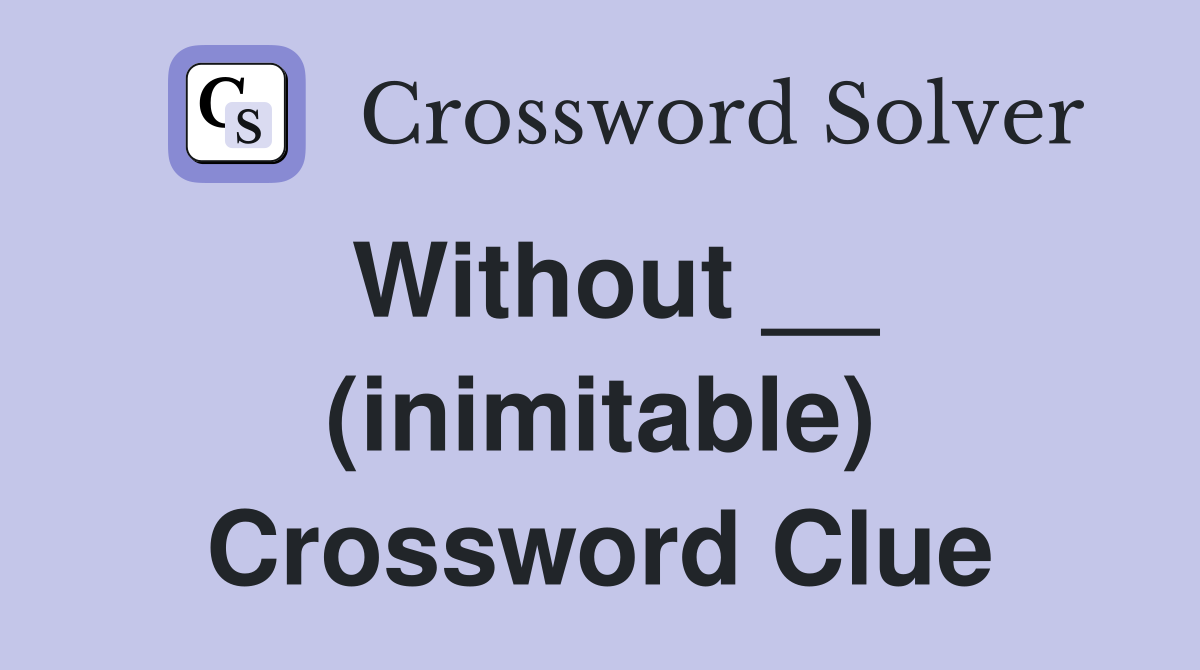 Without __ (inimitable) Crossword Clue