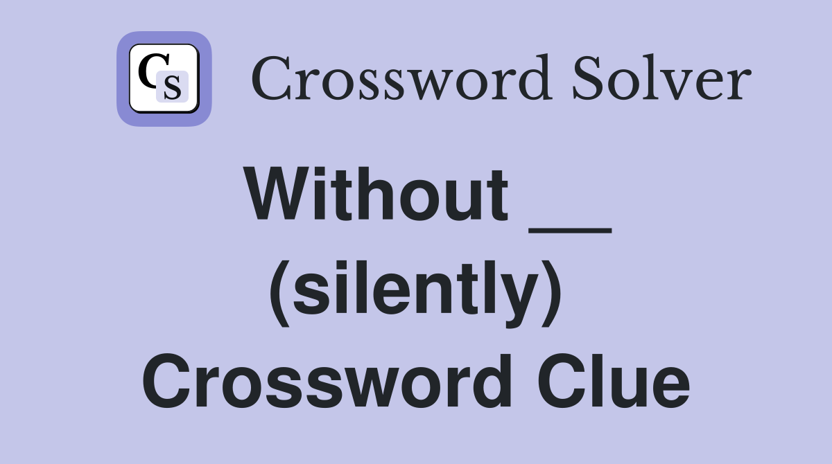 Without __ (silently) Crossword Clue