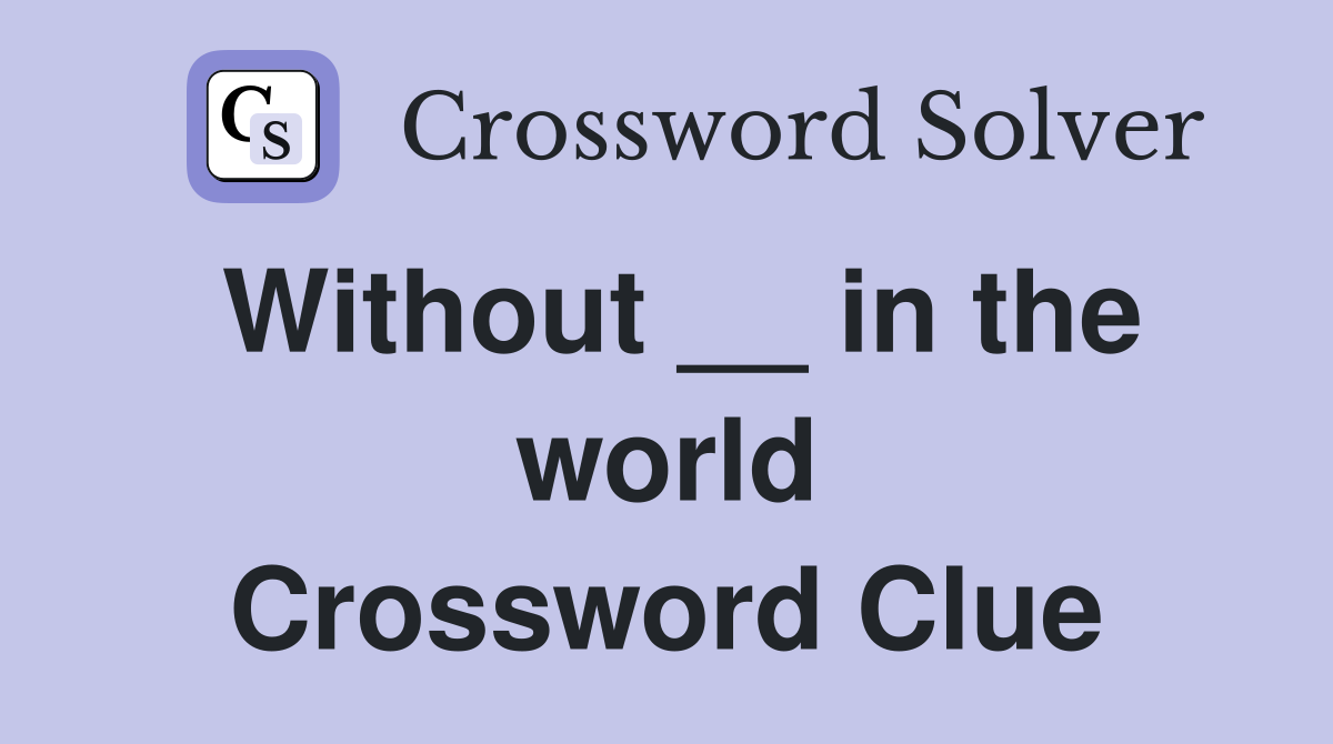 Without __ in the world Crossword Clue