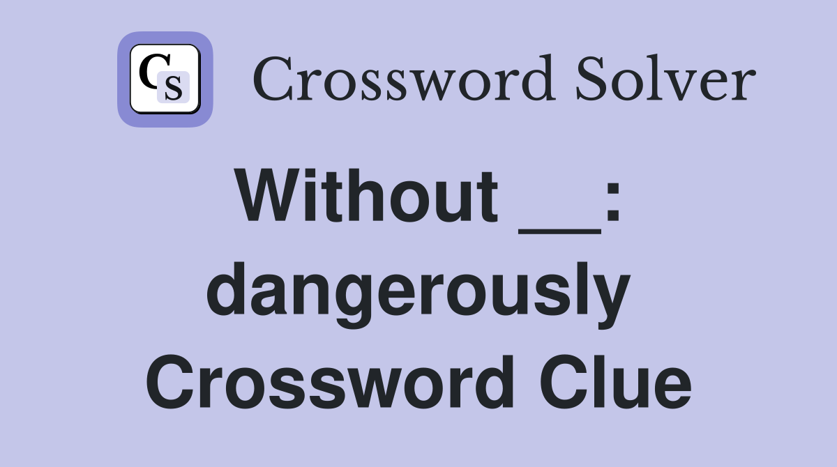 Without __: dangerously Crossword Clue