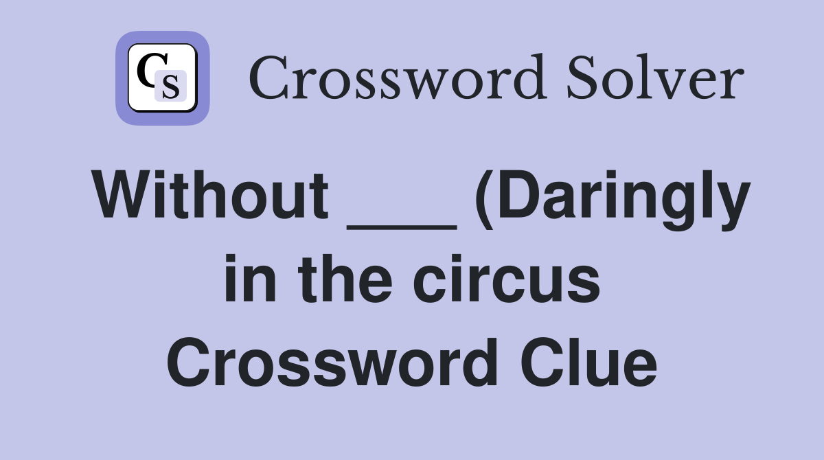 Without (Daringly in the circus) Crossword Clue Answers Without (Daringly in the circus) Crossword Clue Answers
