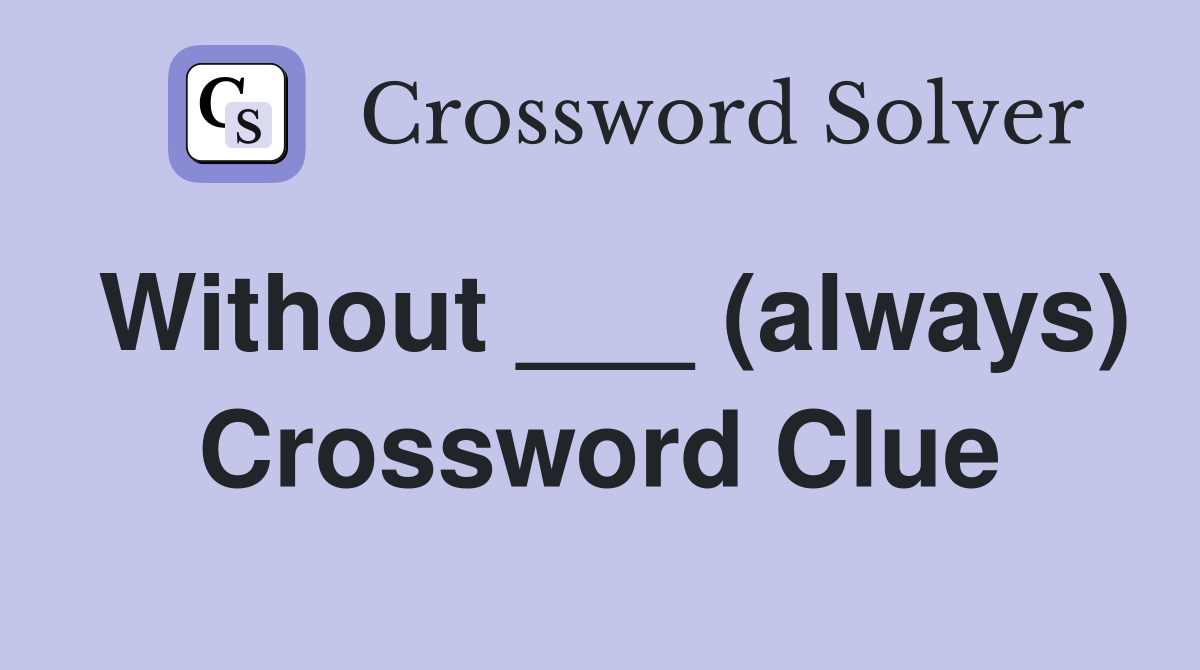 Without ___ (always) Crossword Clue