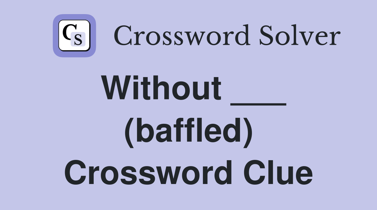Without ___ (baffled) Crossword Clue