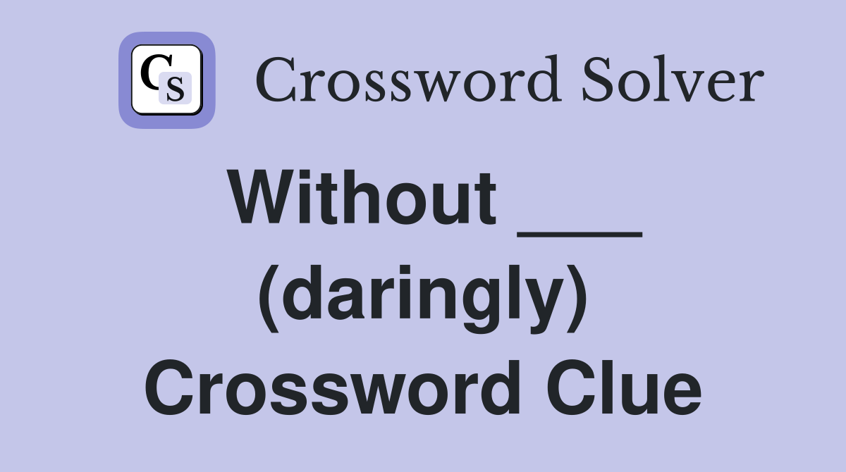Without ___ (daringly) Crossword Clue