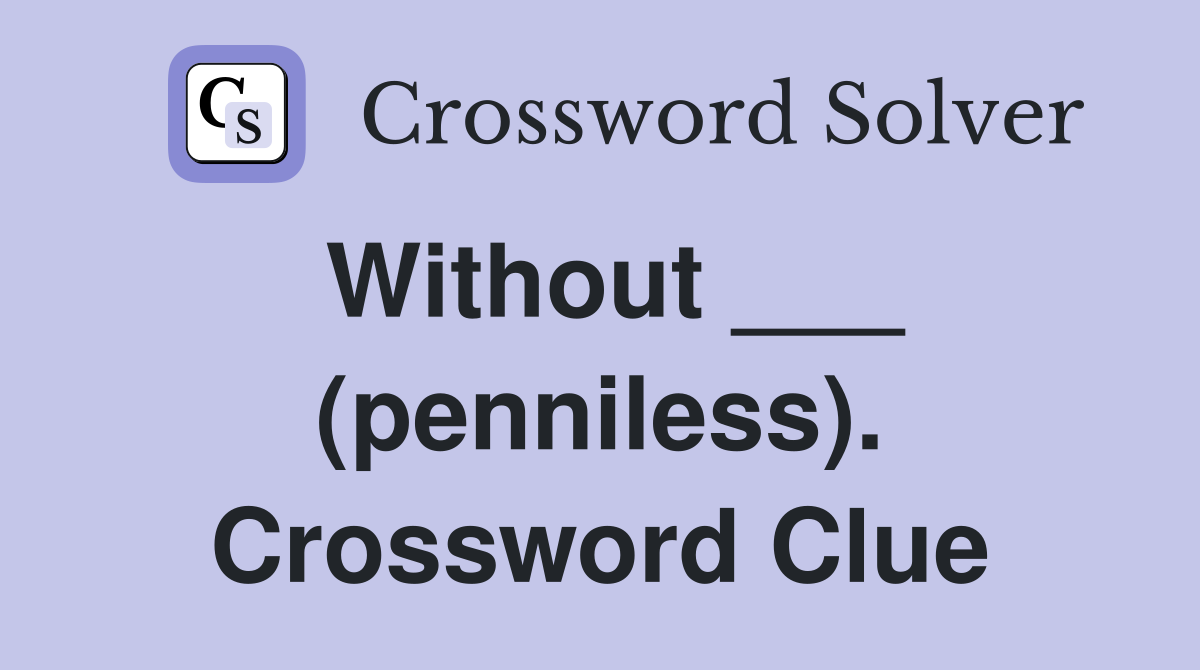 Without ___ (penniless). Crossword Clue