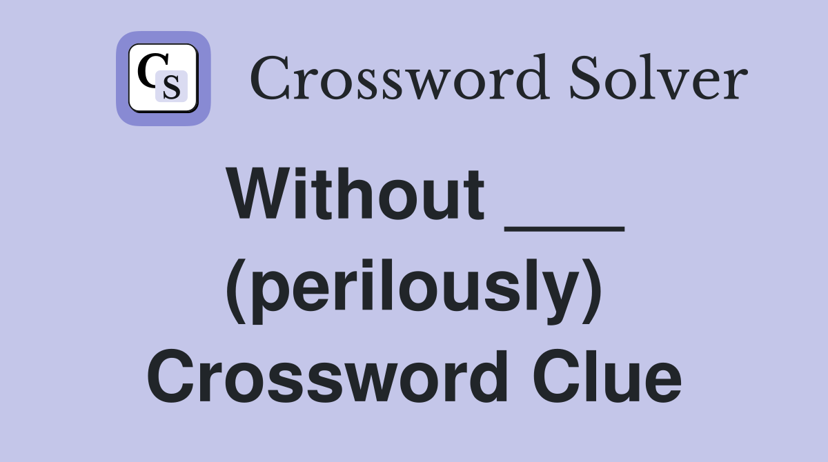 Without ___ (perilously) Crossword Clue