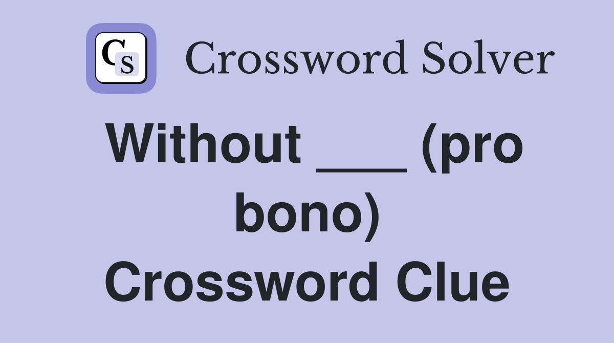 Without ___ (pro bono) Crossword Clue
