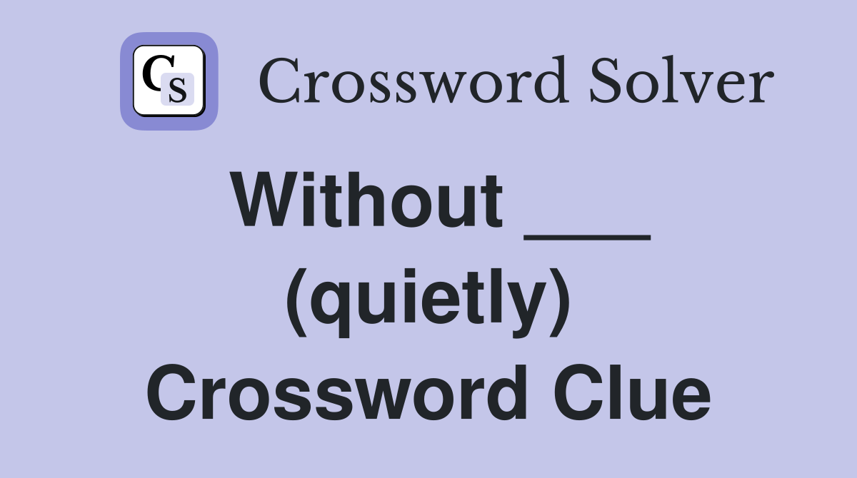 Without ___ (quietly) Crossword Clue