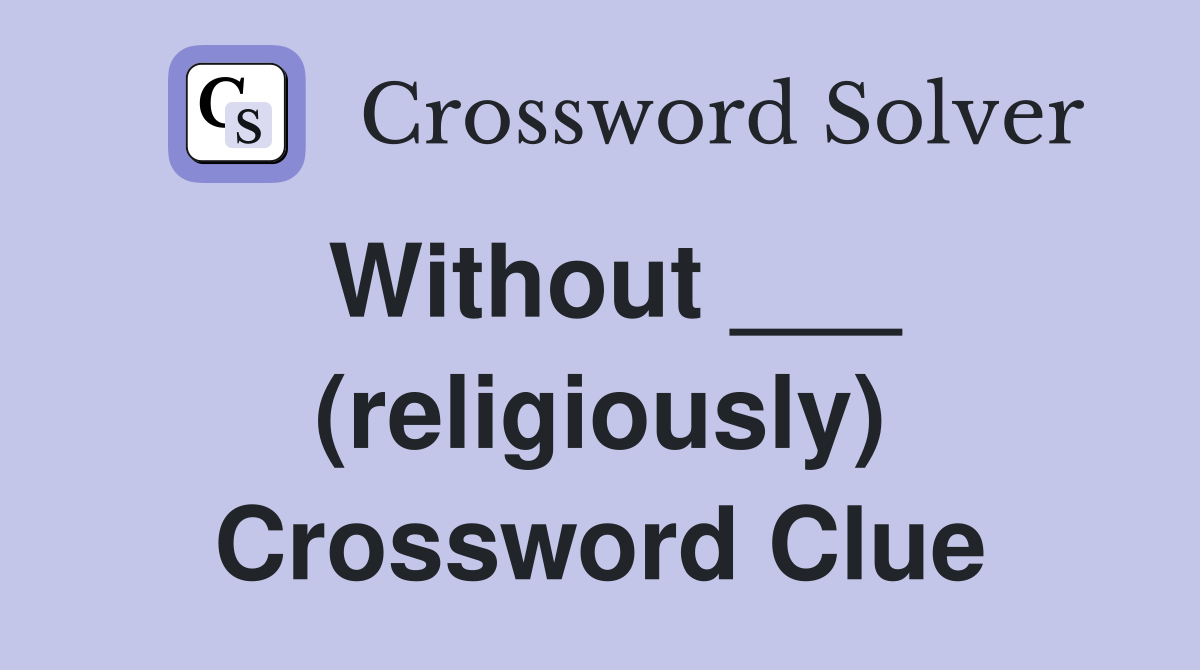 Without ___ (religiously) Crossword Clue