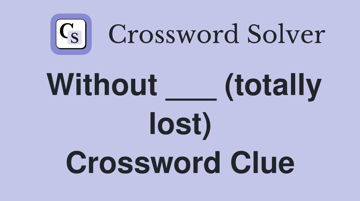 Without ___ (totally lost) Crossword Clue