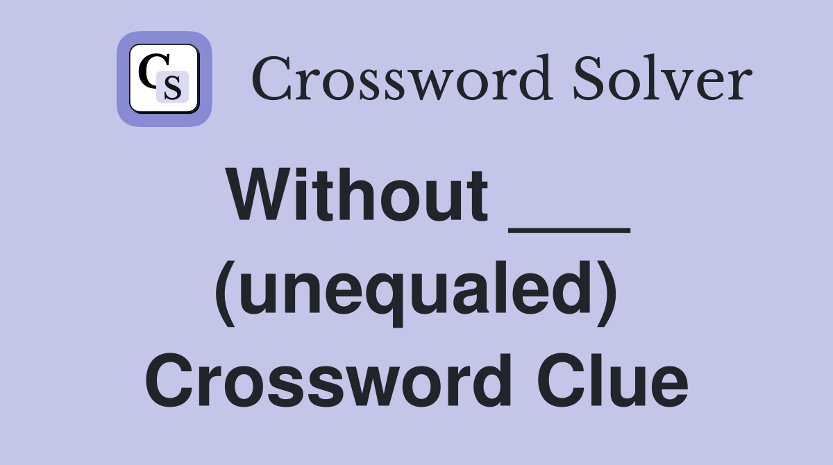 Without ___ (unequaled) Crossword Clue