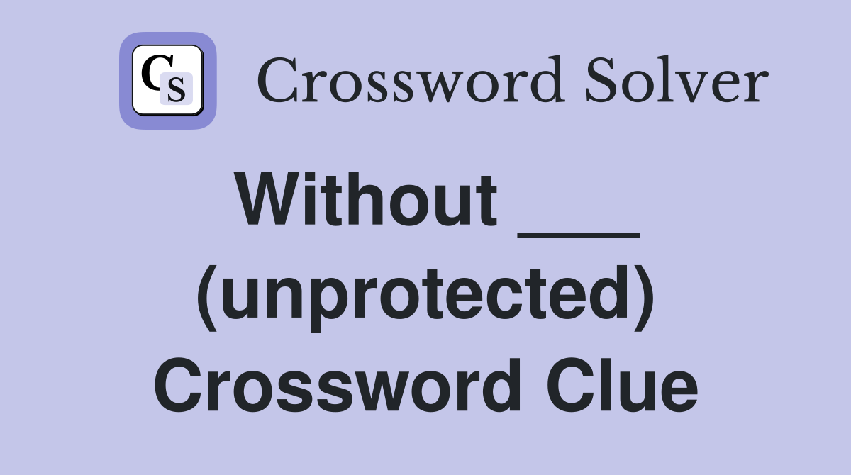 Without ___ (unprotected) Crossword Clue