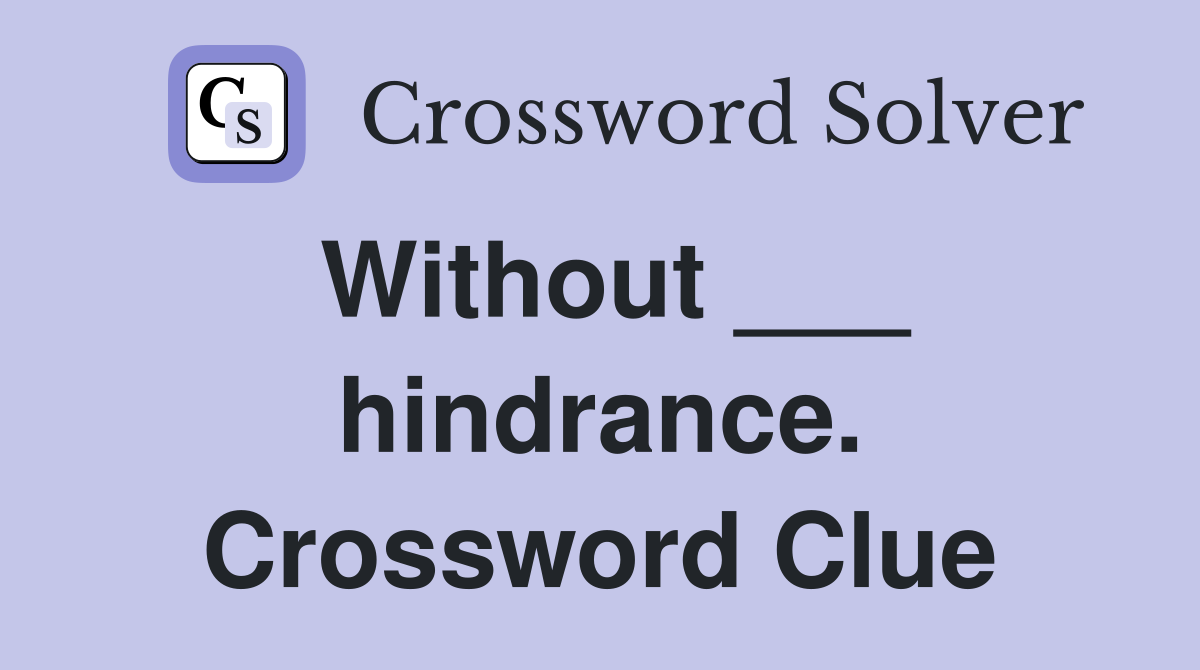 Without ___ hindrance. Crossword Clue