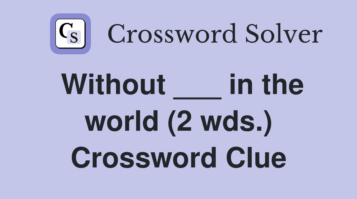 Without ___ in the world (2 wds.) Crossword Clue