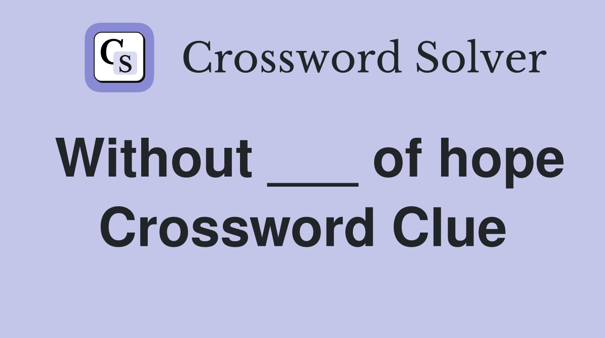 Without ___ of hope Crossword Clue