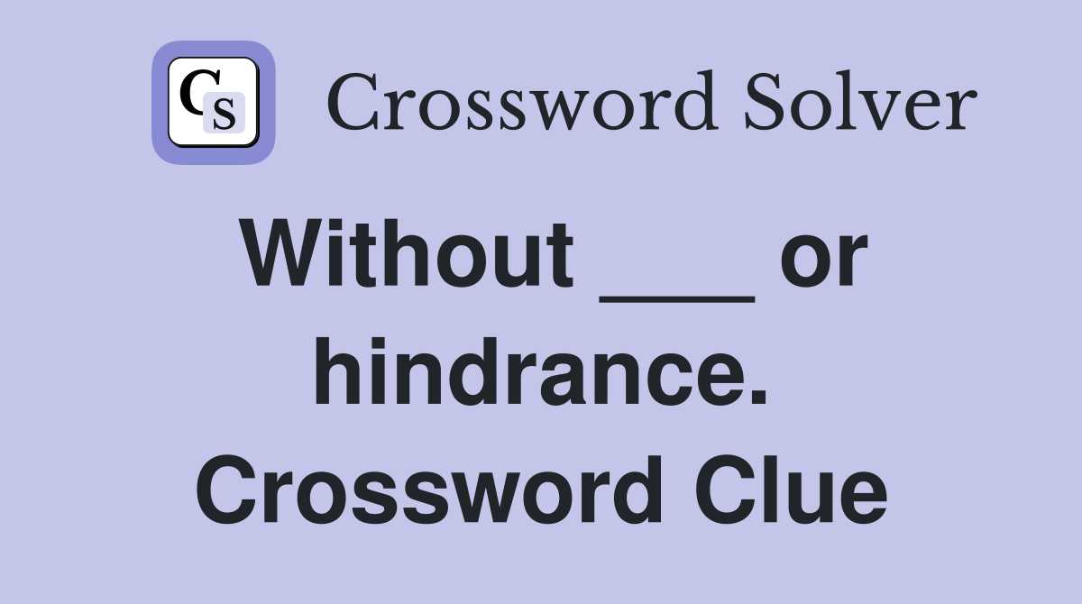 Without ___ or hindrance. Crossword Clue