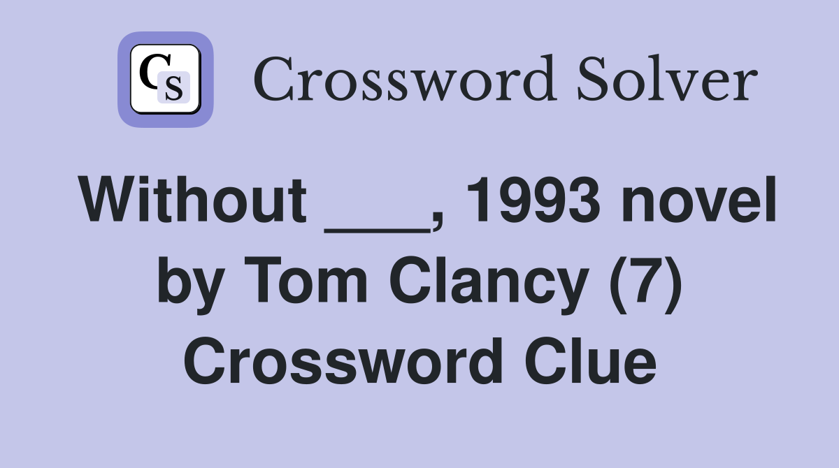 Without ___, 1993 novel by Tom Clancy (7) Crossword Clue