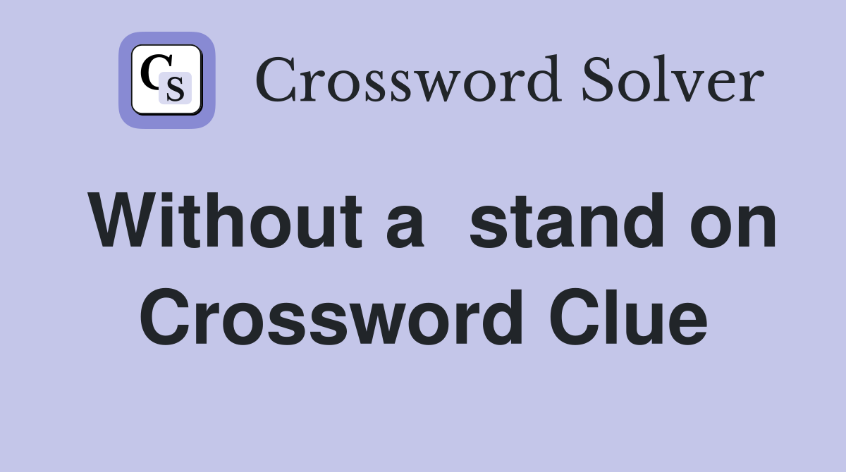 Without a  stand on Crossword Clue