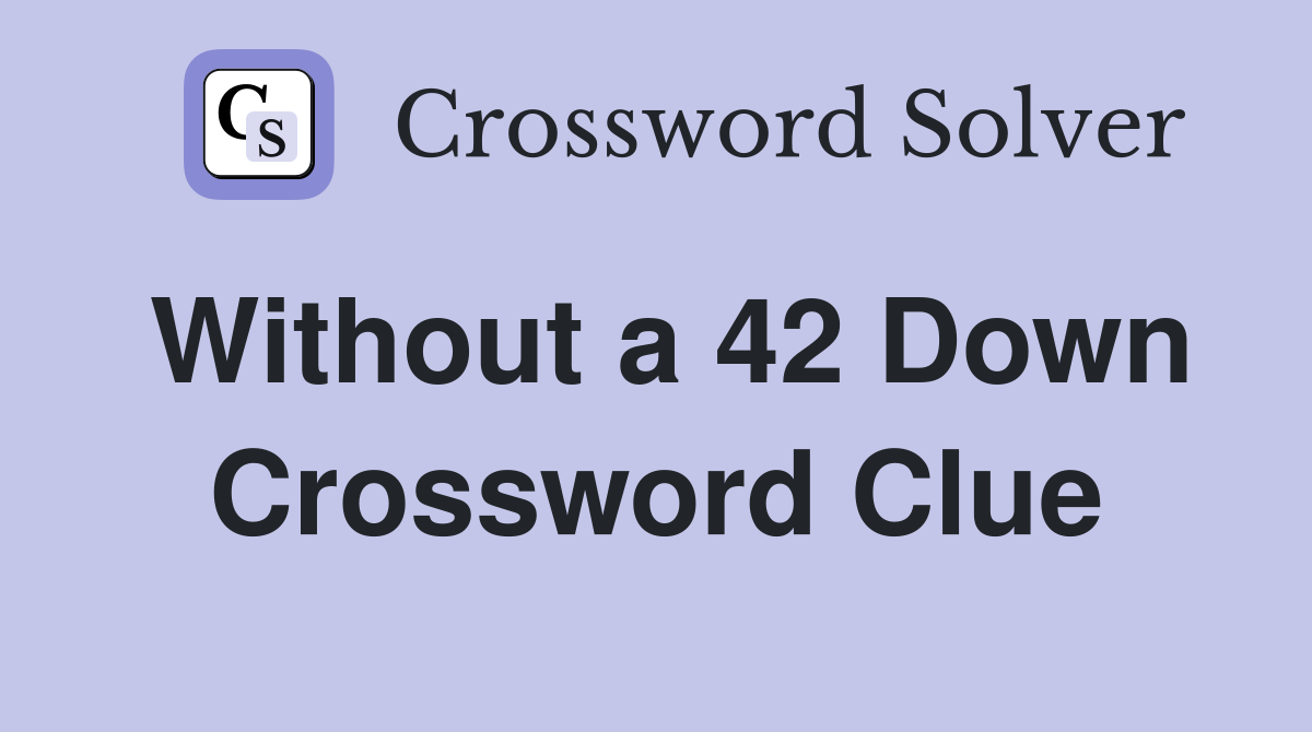 Without a 42 Down Crossword Clue