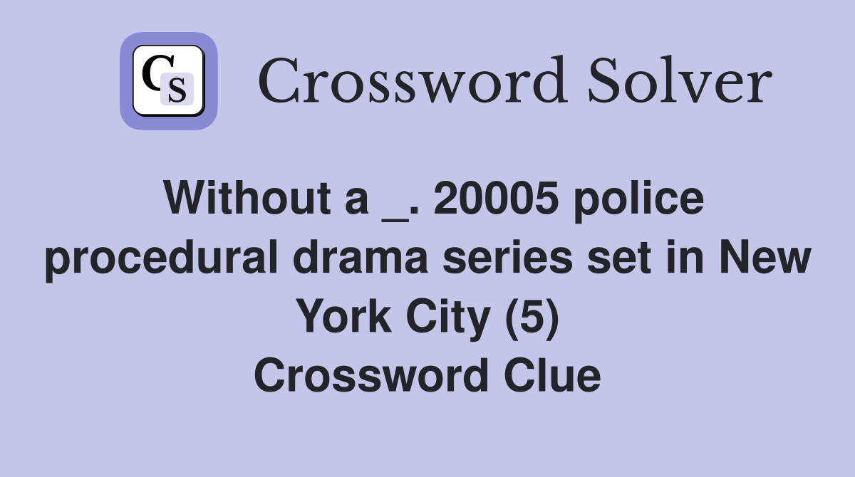 Without a _. 20005 police procedural drama series set in New York City (5) Crossword Clue