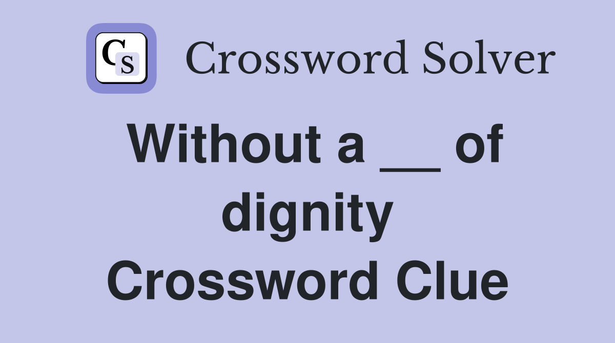 Without a __ of dignity Crossword Clue