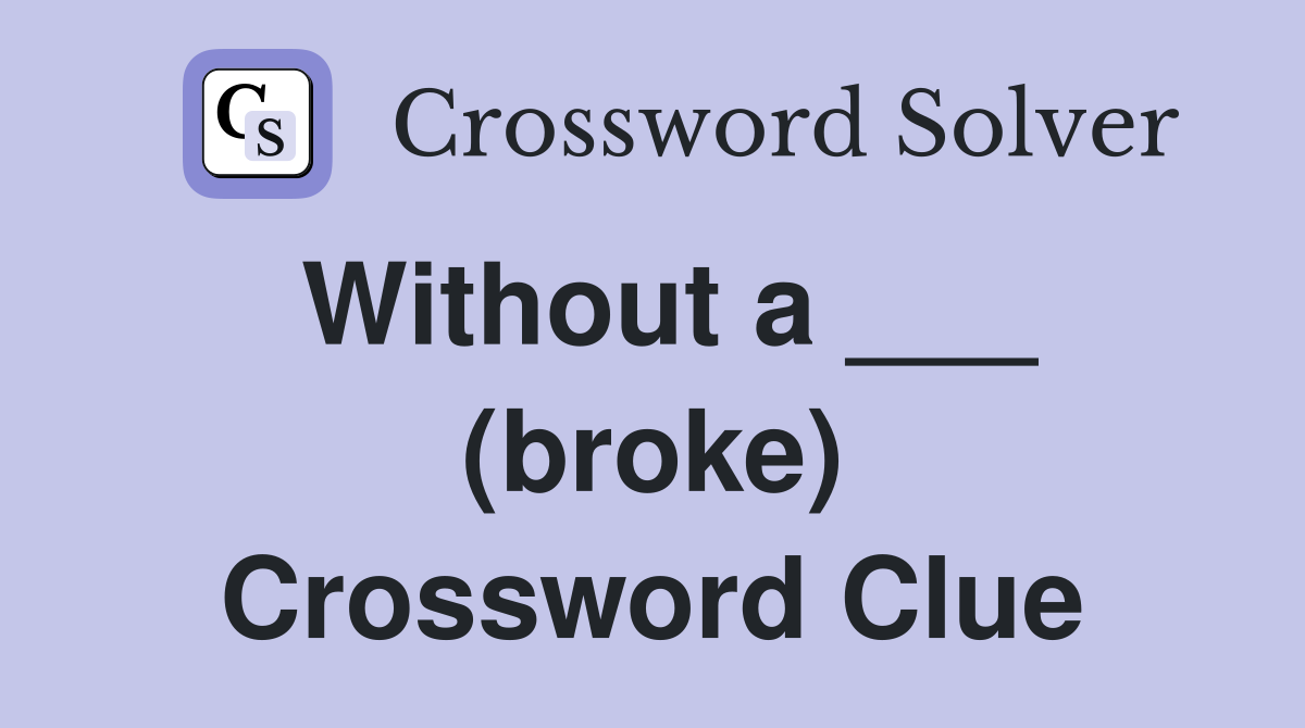 Without a ___ (broke) Crossword Clue