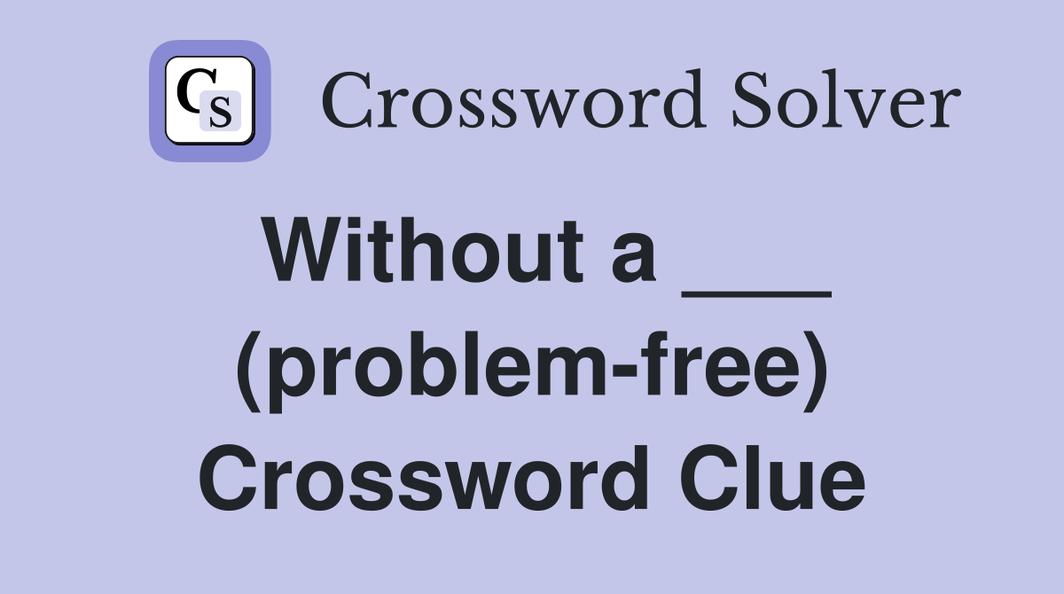 Without a ___ (problem-free) Crossword Clue