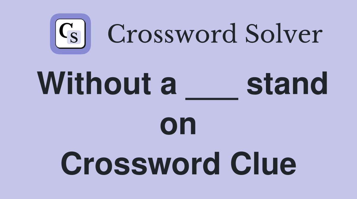 Without a ___ stand on Crossword Clue