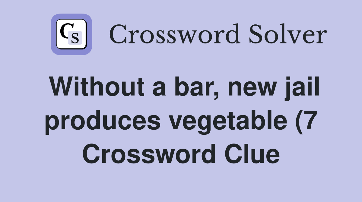 Without a bar new jail produces vegetable (7) Crossword Clue Answers Without a bar new jail produces vegetable (7) Crossword Clue Answers