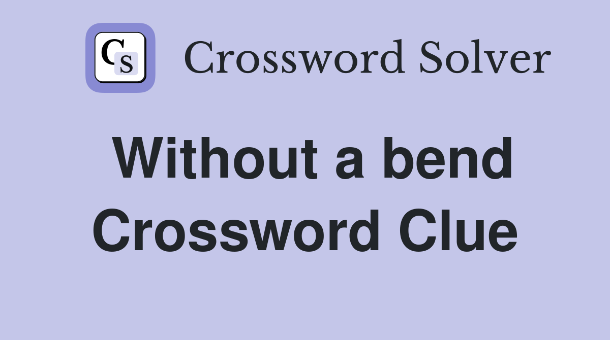 Without a bend Crossword Clue