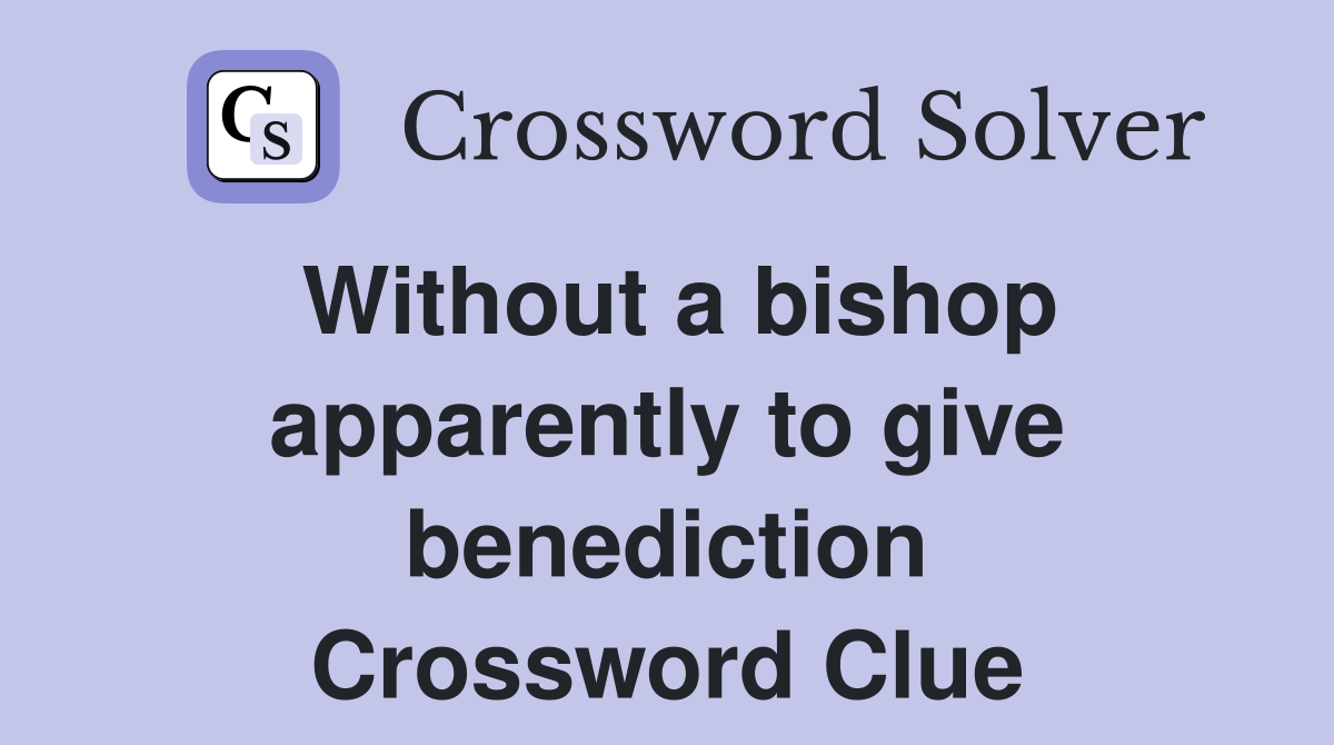 Without a bishop apparently to give benediction Crossword Clue