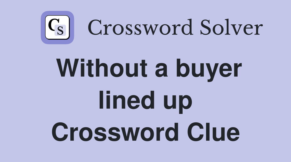 Without a buyer lined up Crossword Clue