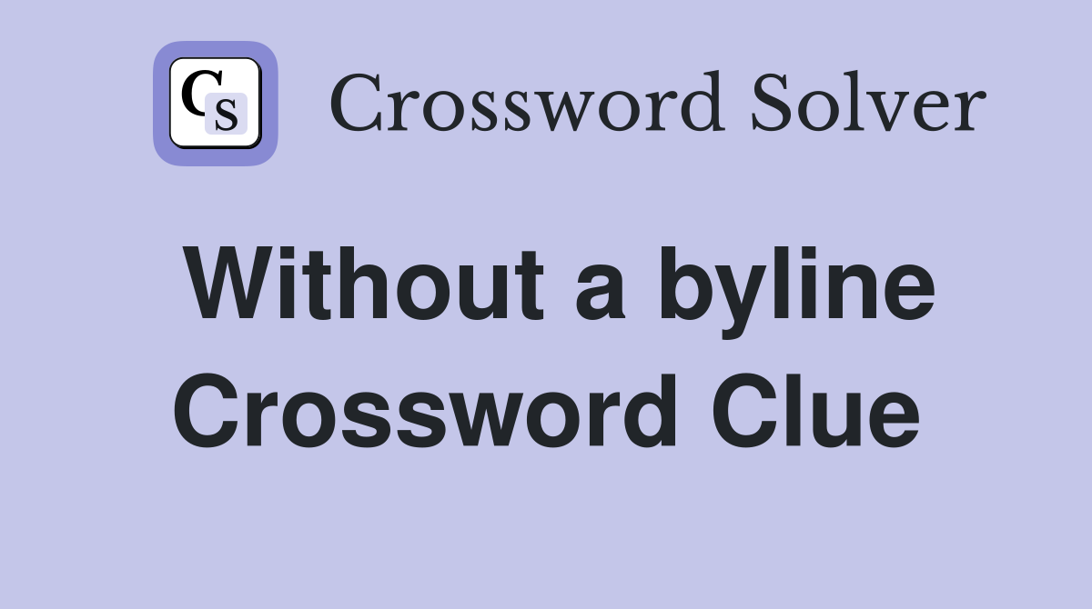Without a byline Crossword Clue