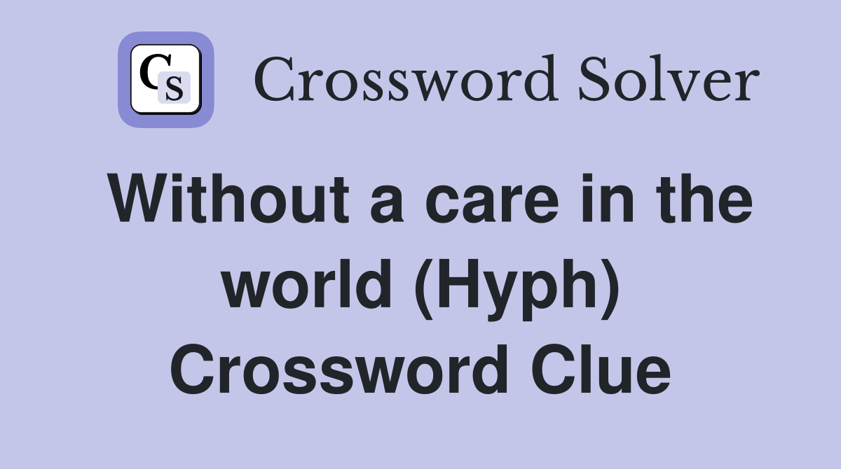 Without a care in the world (Hyph) Crossword Clue