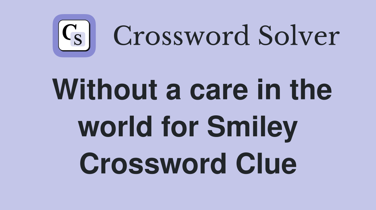 Without a care in the world for Smiley Crossword Clue