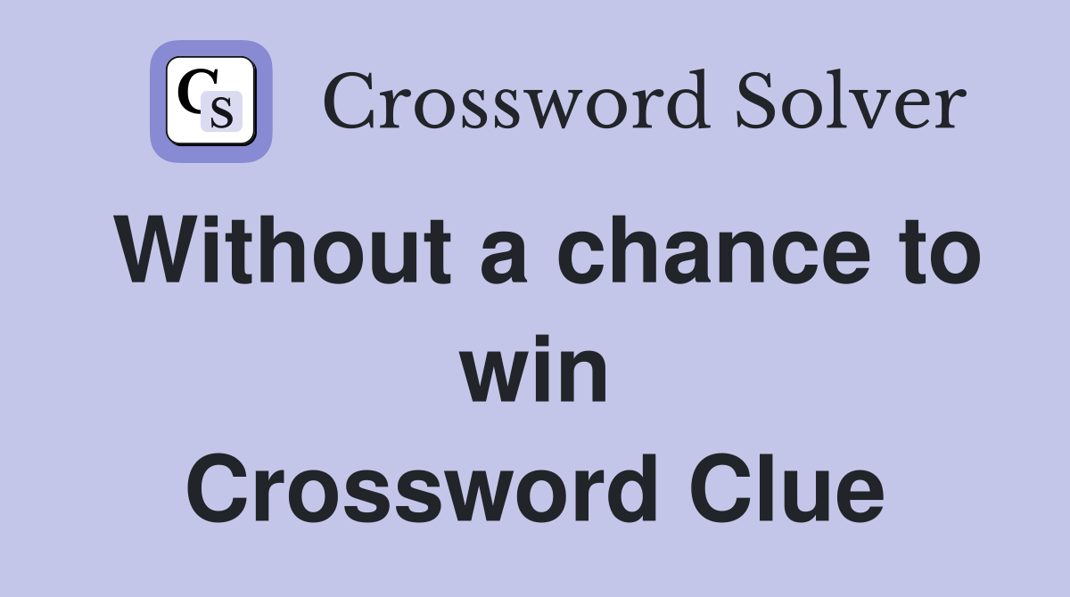 Without a chance to win Crossword Clue