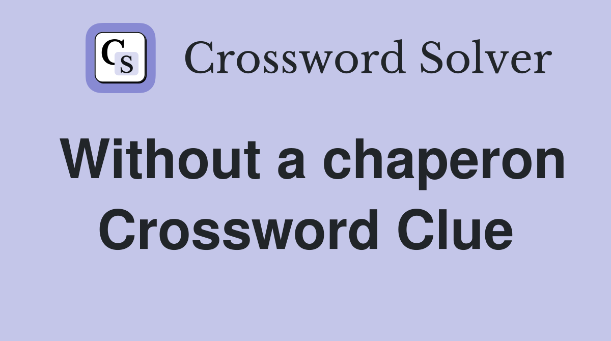 Without a chaperon Crossword Clue