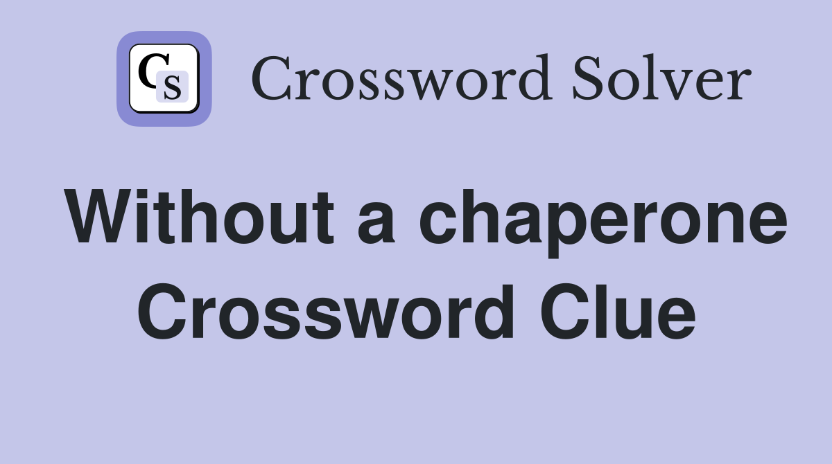 Without a chaperone Crossword Clue