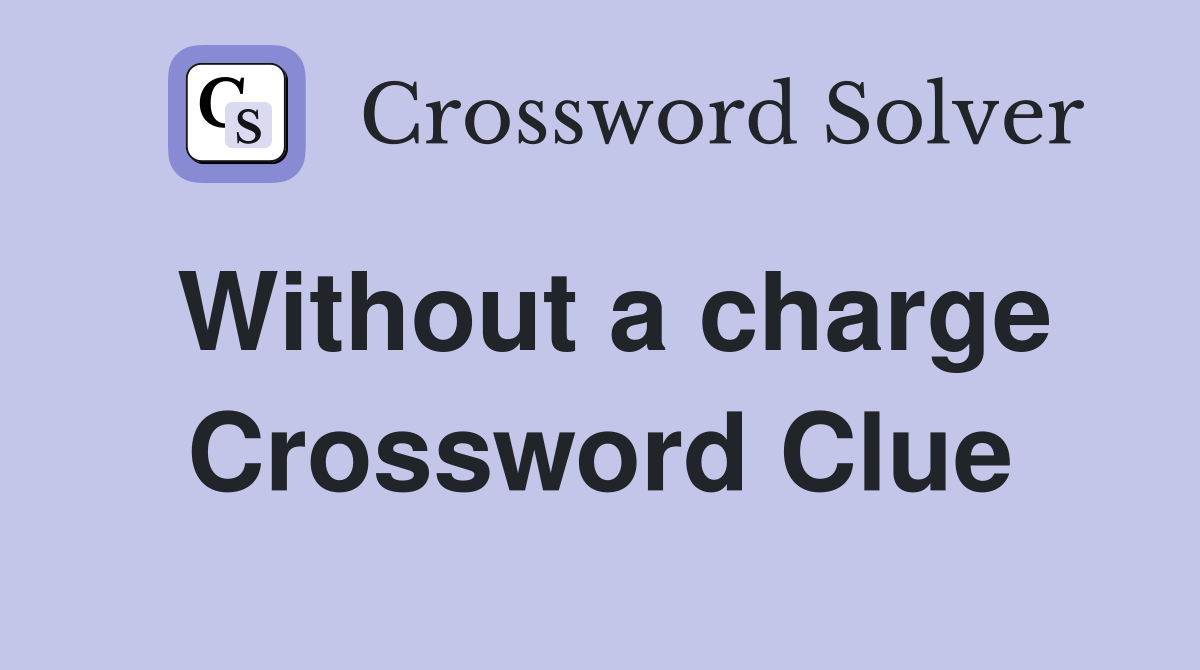 Without a charge Crossword Clue