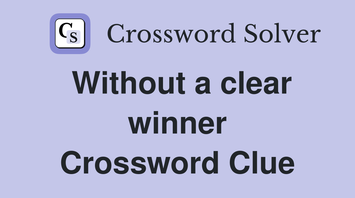 Without a clear winner Crossword Clue