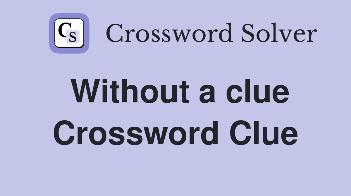 Without a clue Crossword Clue