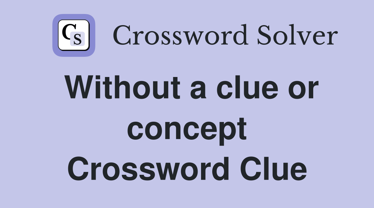 Without a clue or concept Crossword Clue