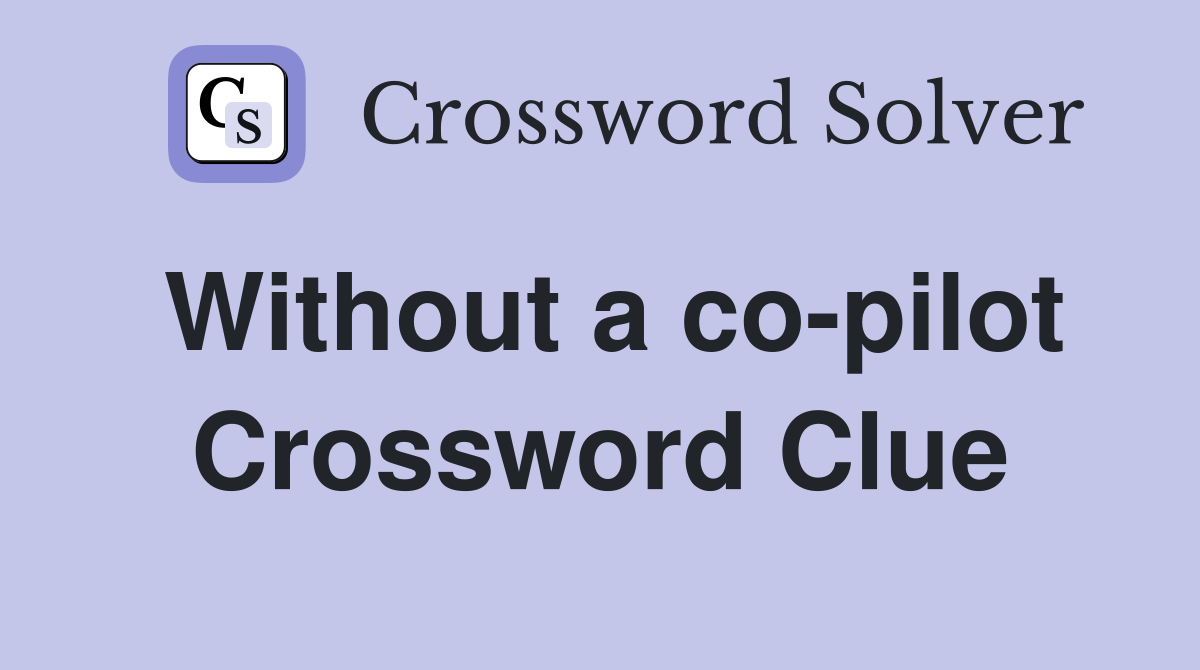 Without a co-pilot Crossword Clue