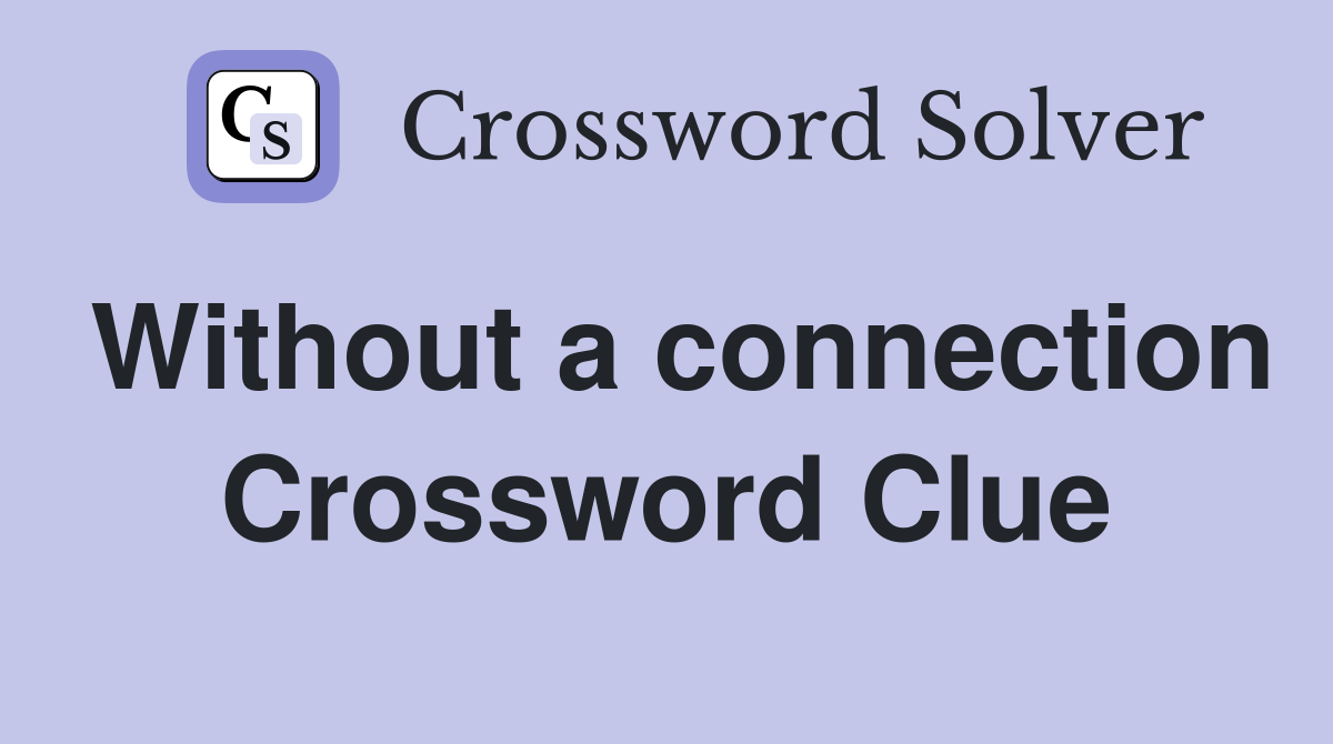 Without a connection Crossword Clue