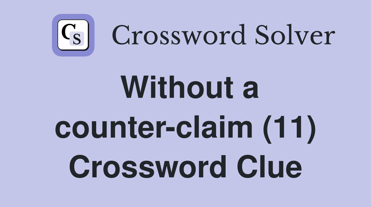 Without a counter-claim (11) Crossword Clue