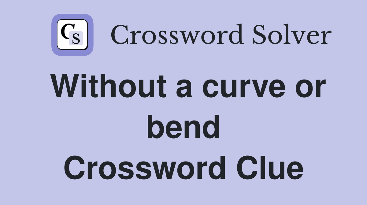 Without a curve or bend Crossword Clue