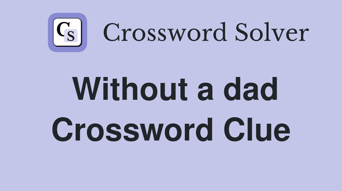 Without a dad Crossword Clue